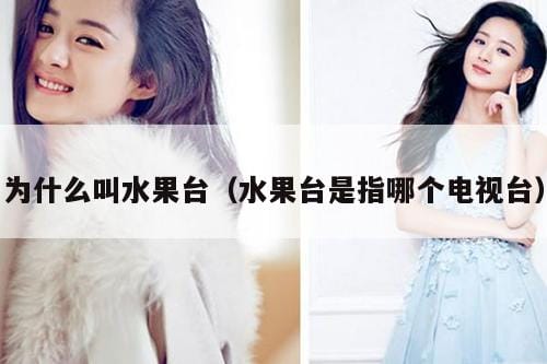 为什么叫水果台(水果台是指哪个电视台) 为什么叫水果台(水果台是指哪个电视台)