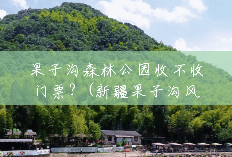 果子沟森林公园收不收门票?(新疆果子沟风景区图片) 果子沟森林公园收不收门票?(新疆果子沟风景区图片)