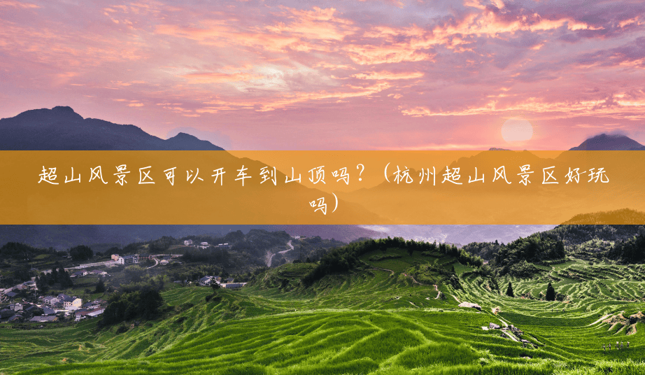 超山风景区可以开车到山顶吗?(杭州超山风景区好玩吗) 超山风景区可以开车到山顶吗?(杭州超山风景区好玩吗)