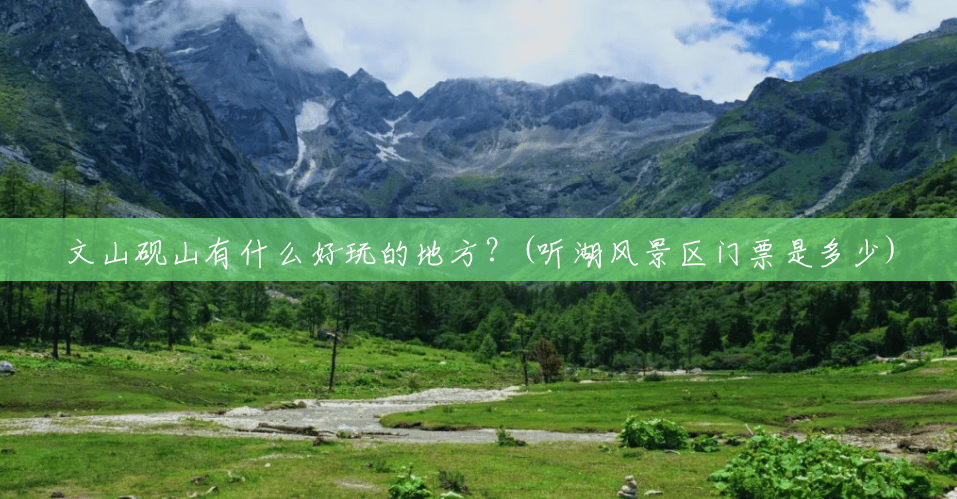 文山砚山有什么好玩的地方？(听湖风景区门票是多少)