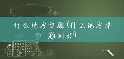 什么地方学雕(什么地方学雕刻好)