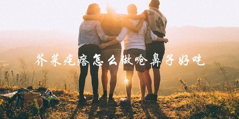 芥菜疙瘩怎么做呛鼻子好吃 芥菜疙瘩怎么做呛鼻子好吃