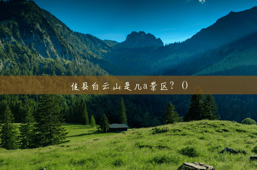 佳县白云山是几a景区？()