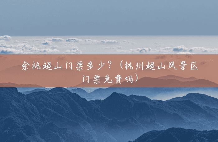 余杭超山门票多少?(杭州超山风景区门票免费吗) 余杭超山门票多少?(杭州超山风景区门票免费吗)