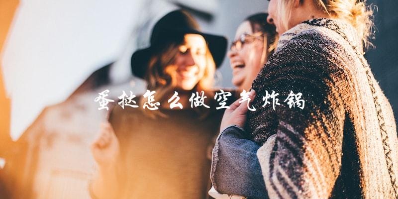 用空气炸锅轻松做出美味蛋挞 用空气炸锅轻松做出美味蛋挞
