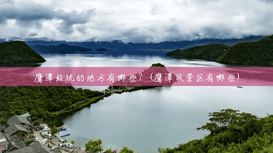 鹰潭好玩的地方有哪些?(鹰潭风景区有哪些) 鹰潭好玩的地方有哪些?(鹰潭风景区有哪些)