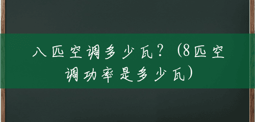 八匹空调多少瓦?(8匹空调功率是多少瓦) 八匹空调多少瓦?(8匹空调功率是多少瓦)