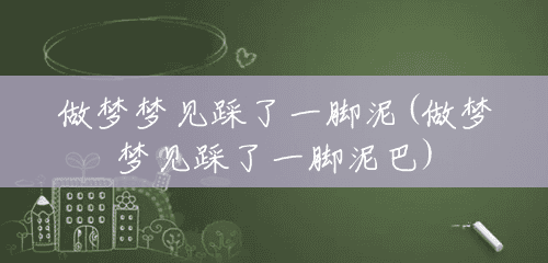 做梦梦见踩了一脚泥(做梦梦见踩了一脚泥巴) 做梦梦见踩了一脚泥(做梦梦见踩了一脚泥巴)