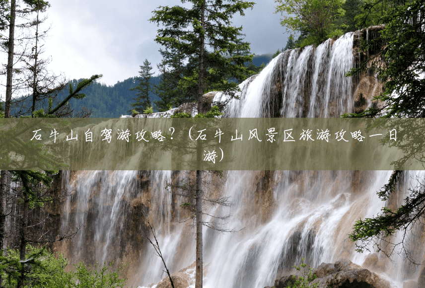 石牛山自驾游攻略?(石牛山风景区旅游攻略一日游) 石牛山自驾游攻略?(石牛山风景区旅游攻略一日游)