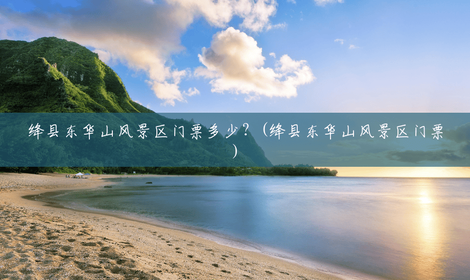 绛县东华山风景区门票多少?(绛县东华山风景区门票) 绛县东华山风景区门票多少?(绛县东华山风景区门票)