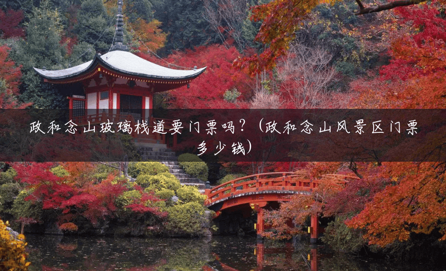 政和念山玻璃栈道要门票吗?(政和念山风景区门票多少钱) 政和念山玻璃栈道要门票吗?(政和念山风景区门票多少钱)