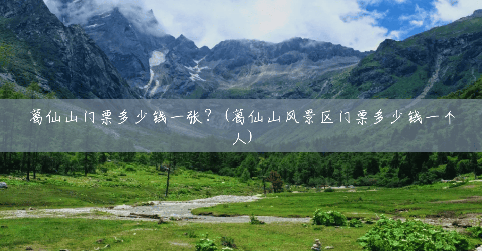 葛仙山门票多少钱一张?(葛仙山风景区门票多少钱一个人) 葛仙山门票多少钱一张?(葛仙山风景区门票多少钱一个人)