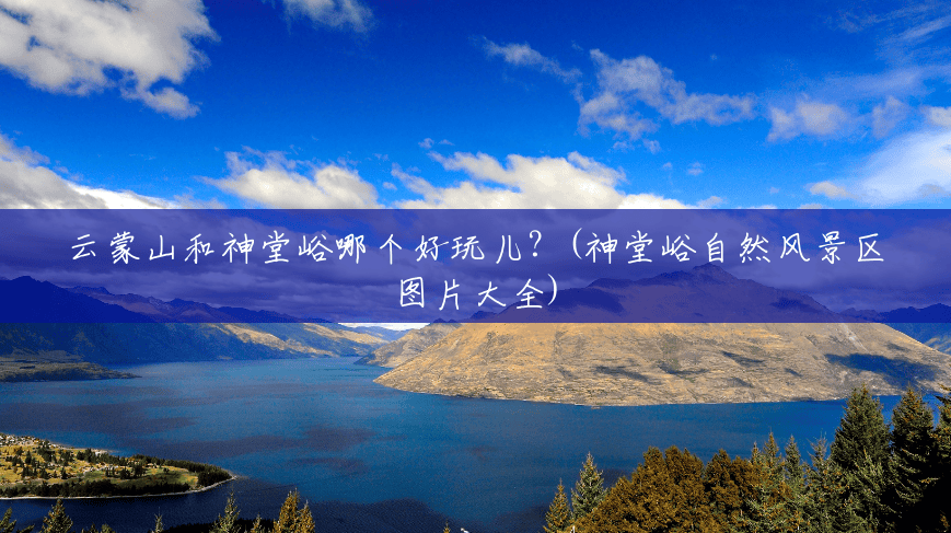云蒙山和神堂峪哪个好玩儿?(神堂峪自然风景区图片大全) 云蒙山和神堂峪哪个好玩儿?(神堂峪自然风景区图片大全)