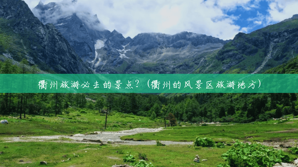 衢州旅游必去的景点?(衢州的风景区旅游地方) 衢州旅游必去的景点?(衢州的风景区旅游地方)