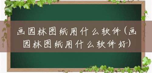 画园林图纸用什么软件(画园林图纸用什么软件好) 画园林图纸用什么软件(画园林图纸用什么软件好)