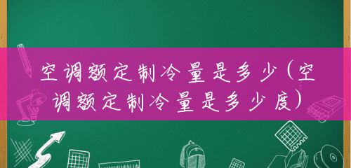 空调额定制冷量是多少(空调额定制冷量是多少度)