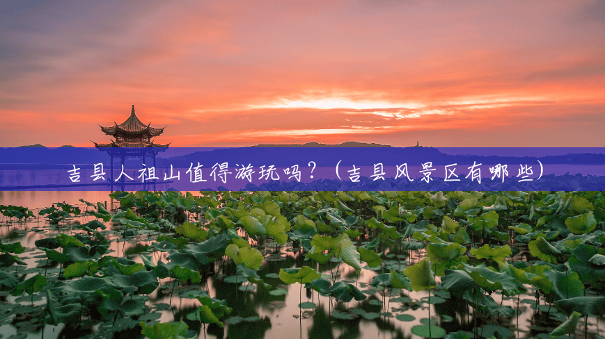 吉县人祖山值得游玩吗?(吉县风景区有哪些) 吉县人祖山值得游玩吗?(吉县风景区有哪些)