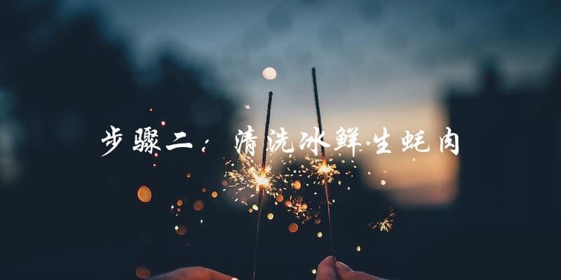 步骤二:清洗冰鲜生蚝肉 步骤二:清洗冰鲜生蚝肉