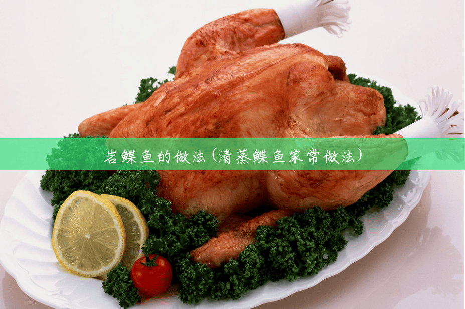 岩鲽鱼的做法(清蒸鲽鱼家常做法) 岩鲽鱼的做法(清蒸鲽鱼家常做法)