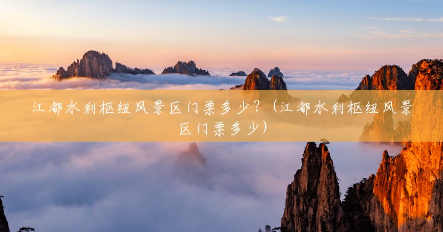 江都水利枢纽风景区门票多少？(江都水利枢纽风景区门票多少)