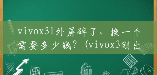 vivox3l外屏碎了，换一个需要多少钱？(vivox3刚出来多少钱)