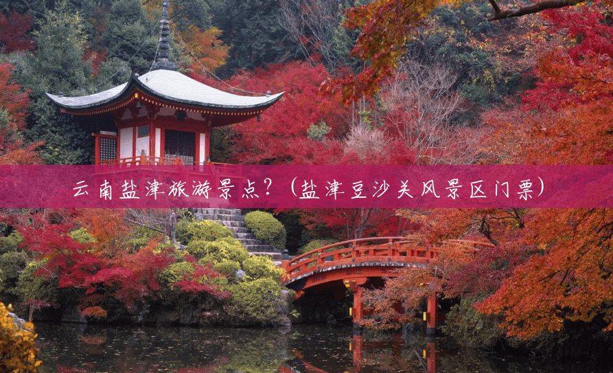 云南盐津旅游景点？(盐津豆沙关风景区门票)