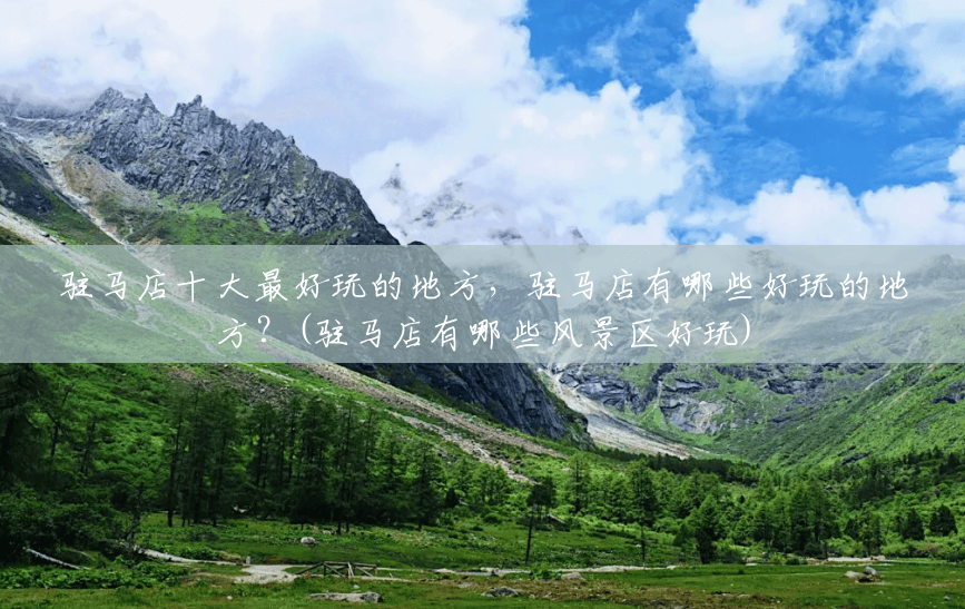 驻马店十大最好玩的地方,驻马店有哪些好玩的地方?(驻马店有哪些风景区好玩) 驻马店十大最好玩的地方,驻马店有哪些好玩的地方?(驻马店有哪些风景区好玩)