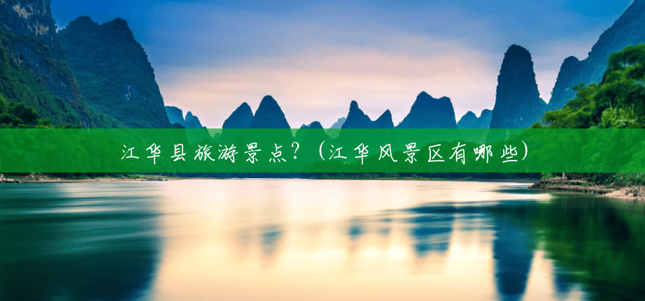 江华县旅游景点?(江华风景区有哪些) 江华县旅游景点?(江华风景区有哪些)