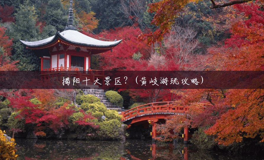 揭阳十大景区?(黄岐游玩攻略) 揭阳十大景区?(黄岐游玩攻略)