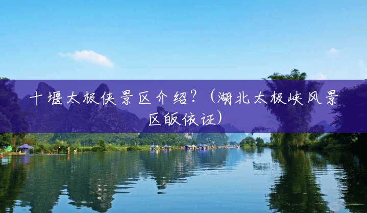 十堰太极侠景区介绍?(湖北太极峡风景区皈依证) 十堰太极侠景区介绍?(湖北太极峡风景区皈依证)