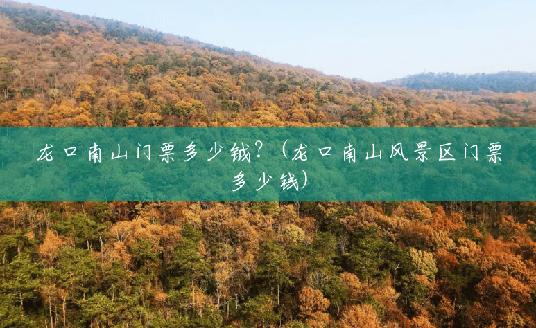 龙口南山门票多少钺？(龙口南山风景区门票多少钱)