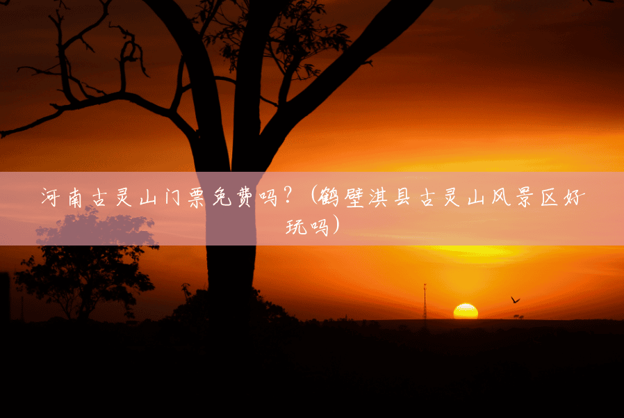 河南古灵山门票免费吗?(鹤壁淇县古灵山风景区好玩吗) 河南古灵山门票免费吗?(鹤壁淇县古灵山风景区好玩吗)