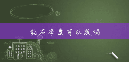 钻石净度可以改吗 钻石净度可以改吗