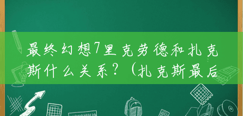 最终幻想7里克劳德和扎克斯什么关系?(扎克斯最后能打多少人啊) 最终幻想7里克劳德和扎克斯什么关系?(扎克斯最后能打多少人啊)
