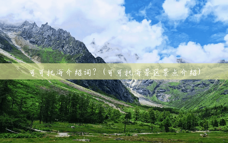 可可托海介绍词?(可可托海景区景点介绍) 可可托海介绍词?(可可托海景区景点介绍)