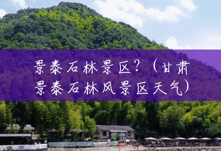 景泰石林景区？(甘肃景泰石林风景区天气)