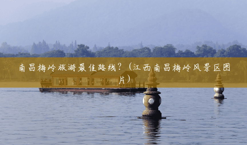 南昌梅岭旅游最佳路线?(江西南昌梅岭风景区图片) 南昌梅岭旅游最佳路线?(江西南昌梅岭风景区图片)