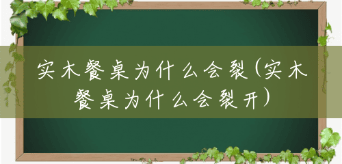 实木餐桌为什么会裂(实木餐桌为什么会裂开) 实木餐桌为什么会裂(实木餐桌为什么会裂开)