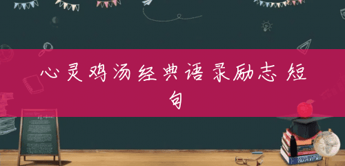 心灵鸡汤经典语录励志 短句 心灵鸡汤经典语录励志 短句