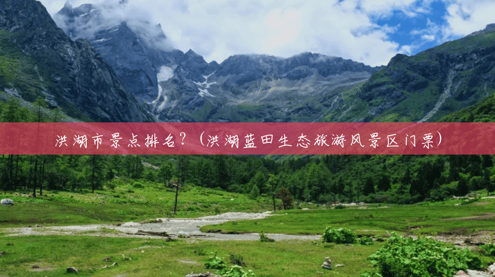 洪湖市景点排名?(洪湖蓝田生态旅游风景区门票) 洪湖市景点排名?(洪湖蓝田生态旅游风景区门票)
