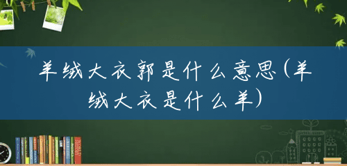 羊绒大衣郭是什么意思(羊绒大衣是什么羊) 羊绒大衣郭是什么意思(羊绒大衣是什么羊)