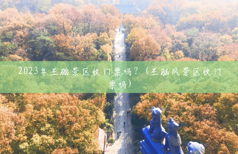 2023年王硇景区收门票吗?(王脑风景区收门票吗) 2023年王硇景区收门票吗?(王脑风景区收门票吗)