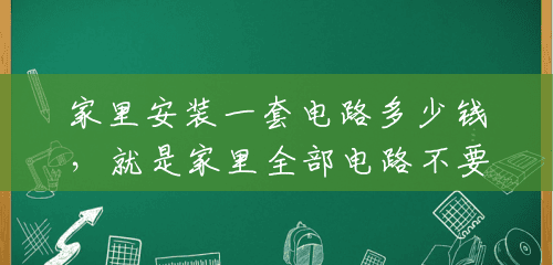 家里安装一套电路多少钱,就是家里全部电路不要了重装,材料也要自己另付吗?(请人组装电路要多少钱一个) 家里安装一套电路多少钱,就是家里全部电路不要了重装,材料也要自己另付吗?(请人组装电路要多少钱一个)
