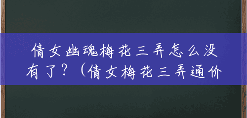 倩女幽魂梅花三弄怎么没有了?(倩女梅花三弄通价格) 倩女幽魂梅花三弄怎么没有了?(倩女梅花三弄通价格)