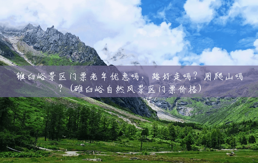 锥臼峪景区门票老年优惠吗,路好走吗?用爬山吗?(碓臼峪自然风景区门票价格) 锥臼峪景区门票老年优惠吗,路好走吗?用爬山吗?(碓臼峪自然风景区门票价格)