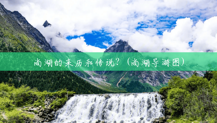 尚湖的来历和传说?(尚湖导游图) 尚湖的来历和传说?(尚湖导游图)