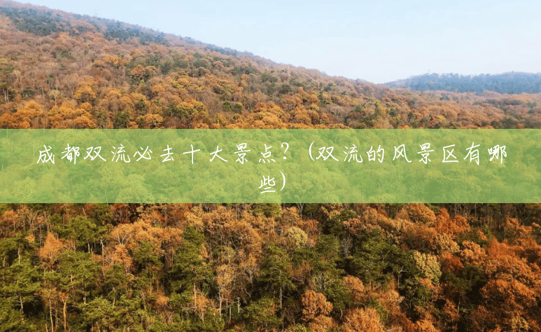 成都双流必去十大景点?(双流的风景区有哪些) 成都双流必去十大景点?(双流的风景区有哪些)