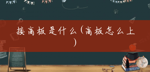 接高板是什么(高板怎么上) 接高板是什么(高板怎么上)