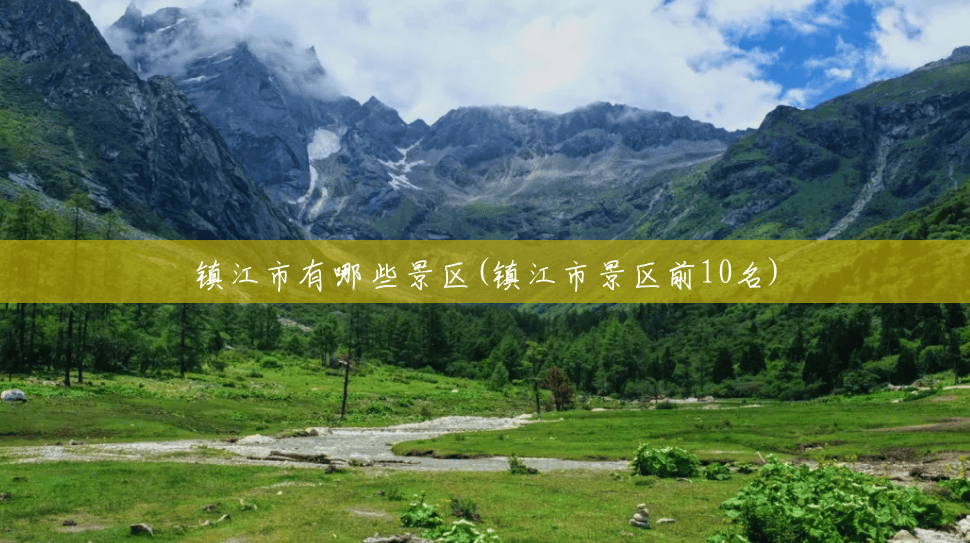 镇江市有哪些景区(镇江市景区前10名) 镇江市有哪些景区(镇江市景区前10名)