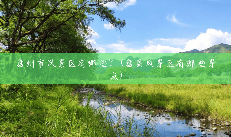 盘州市风景区有哪些?(盘县风景区有哪些景点) 盘州市风景区有哪些?(盘县风景区有哪些景点)